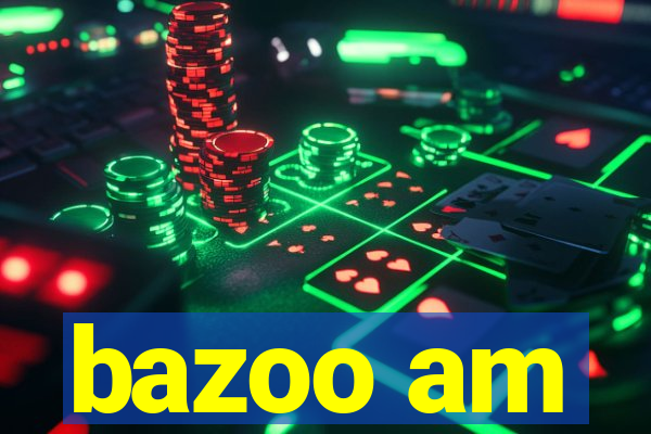 bazoo am